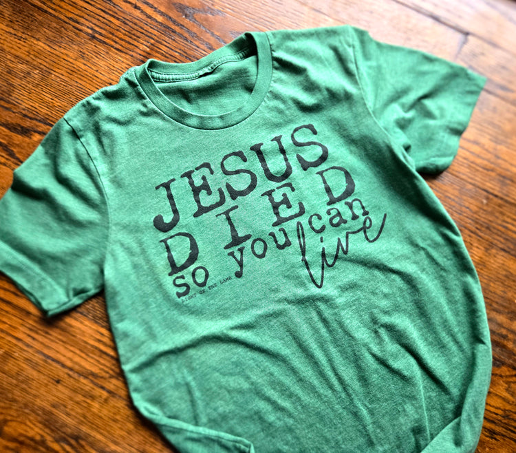 Jesus Died So You Can Live Tee