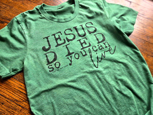 Jesus Died So You Can Live Tee